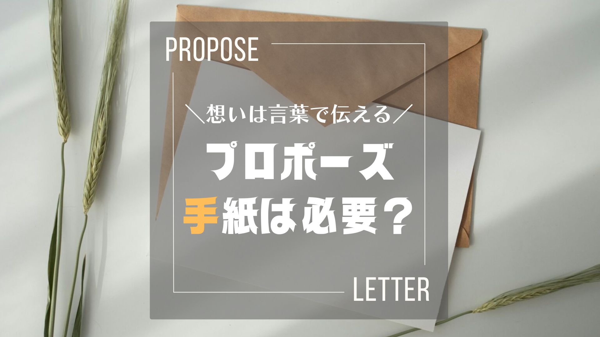手紙と万年筆が置かれた、落ち着いたトーンの机の上の写真。「想いは言葉で伝える　プロポーズ　手紙は必要？」の文字